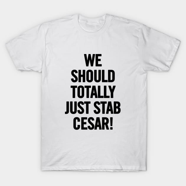 We Should Totally Just Stab Cesar! T-Shirt by sergiovarela